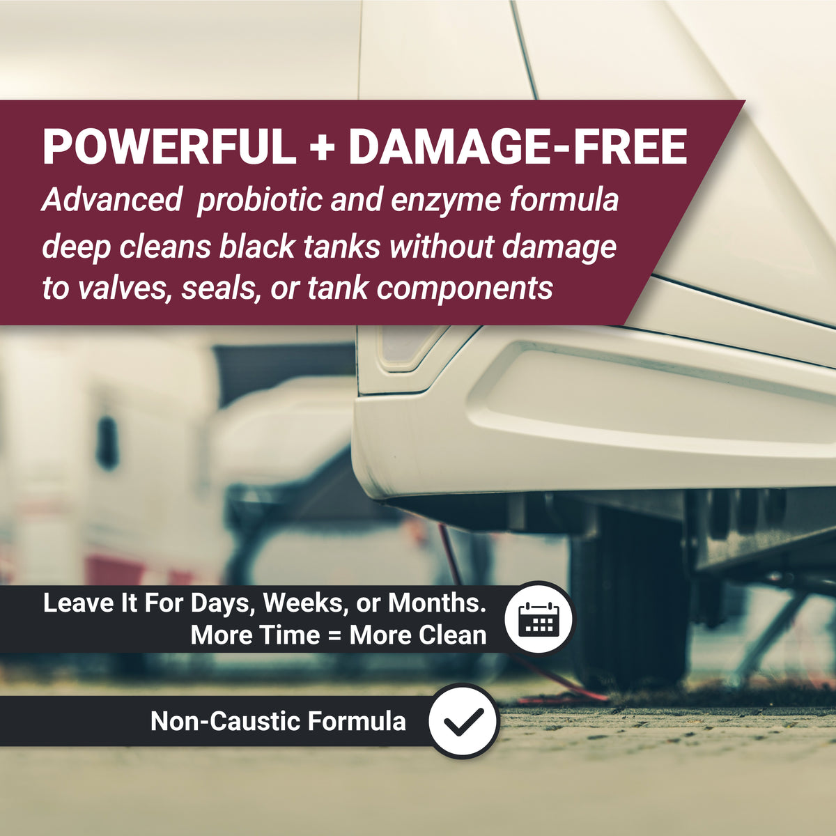 Powerful and Damage-Free, Store-It uses a powerful bacteria and enzyme blend that keeps your black tank clean between trips.
